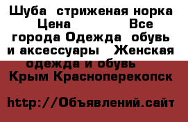 Шуба, стриженая норка › Цена ­ 31 000 - Все города Одежда, обувь и аксессуары » Женская одежда и обувь   . Крым,Красноперекопск